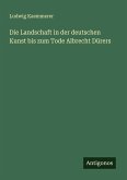 Die Landschaft in der deutschen Kunst bis zum Tode Albrecht Dürers