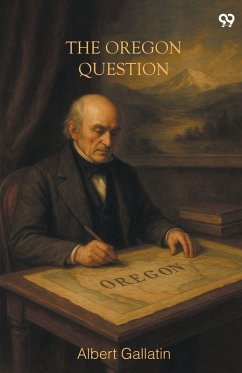 The Oregon Question - Gallatin, Albert
