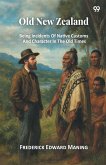 Old New Zealand Being Incidents Of Native Customs And Character In The Old Times