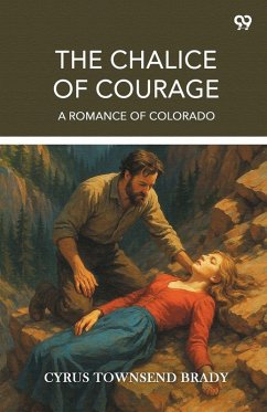 The Chalice Of Courage A Romance Of Colorado - Brady, Cyrus Townsend