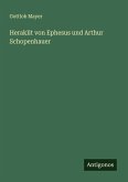 Heraklit von Ephesus und Arthur Schopenhauer Heraklit von Ephesus und Arthur Schopenhauer