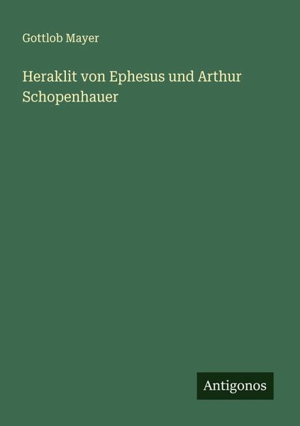 Heraklit von Ephesus und Arthur Schopenhauer Heraklit von Ephesus und Arthur Schopenhauer