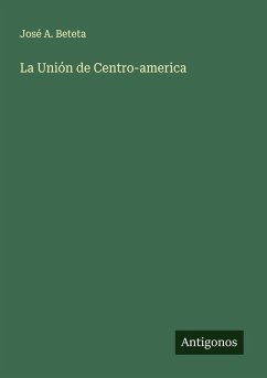 La Unión de Centro-america - Beteta, José A.