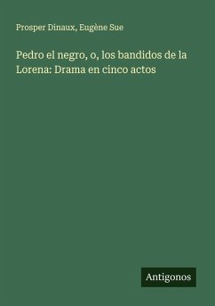 Pedro el negro, o, los bandidos de la Lorena: Drama en cinco actos - Dinaux, Prosper; Sue, Eugène