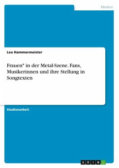 Frauen* in der Metal-Szene. Fans, Musikerinnen und ihre Stellung in Songtexten Frauen* in der Metal-Szene. Fans, Musikerinnen und ihre Stellung in Songtexten