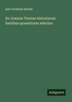 Cover De Joannis Tzetzae historiarum fontibus quaestiones selectae