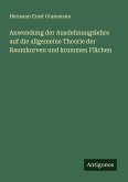 Anwendung der Ausdehnungslehre auf die allgemeine Theorie der Raumkurven und krummen Flächen Anwendung der Ausdehnungslehre auf die allgemeine Theorie der Raumkurven und krummen Flächen