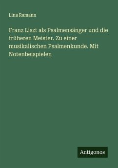 Cover Franz Liszt als Psalmensänger und die früheren Meister. Zu einer musikalischen Psalmenkunde. Mit Notenbeispielen