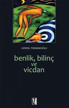 Benlik, Bilinc ve Vicdan - Tokmakoglu, Gürsel