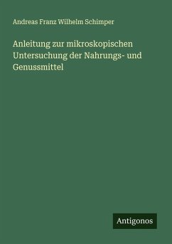 Anleitung zur mikroskopischen Untersuchung der Nahrungs- und Genussmittel - Schimper, Andreas Franz Wilhelm