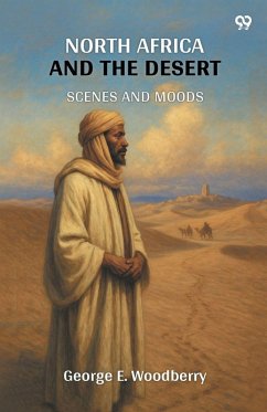 North Africa And The Desert Scenes And Moods - Woodberry, George E.