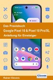 Das Praxisbuch Google Pixel 10 & Pixel 10 Pro/XL - Anleitung für Einsteiger Das Praxisbuch Google Pixel 10 & Pixel 10 Pro/XL - Anleitung für Einsteiger