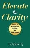 Elevate to Clarity  3 Ways to Finding Purpose and Breakthrough Elevate to Clarity  3 Ways to Finding Purpose and Breakthrough