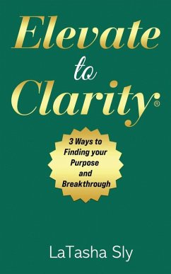 Elevate to Clarity  3 Ways to Finding Purpose and Breakthrough - Sly, LaTasha