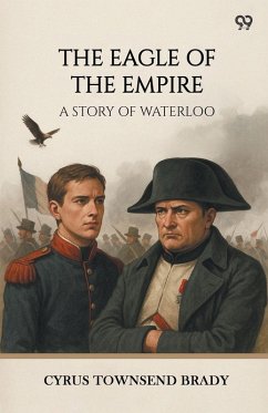 The Eagle Of The Empire A Story Of Waterloo - Brady, Cyrus Townsend