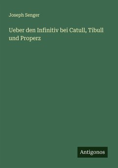 Ueber den Infinitiv bei Catull, Tibull und Properz - Senger, Joseph Ueber den Infinitiv bei Catull, Tibull und Properz - Senger, Joseph