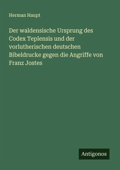 Cover Der waldensische Ursprung des Codex Teplensis und der vorlutherischen deutschen Bibeldrucke gegen die Angriffe von Franz Jostes