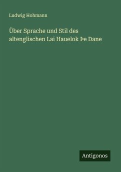 Über Sprache und Stil des altenglischen Lai Hauelok Þe Dane - Hohmann, Ludwig Über Sprache und Stil des altenglischen Lai Hauelok Þe Dane - Hohmann, Ludwig