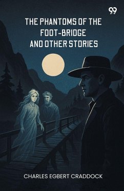 The Phantoms Of The Foot-Bridge And Other Stories - Craddock, Charles Egbert