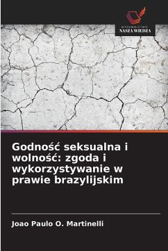 Godno¿¿ seksualna i wolno¿¿: zgoda i wykorzystywanie w prawie brazylijskim - O. Martinelli, Joao Paulo Godno¿¿ seksualna i wolno¿¿: zgoda i wykorzystywanie w prawie brazylijskim - O. Martinelli, Joao Paulo