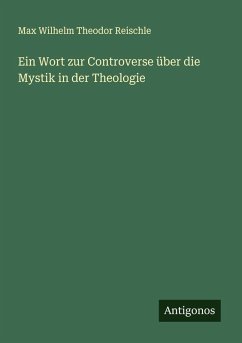 Ein Wort zur Controverse über die Mystik in der Theologie - Reischle, Max Wilhelm Theodor Ein Wort zur Controverse über die Mystik in der Theologie - Reischle, Max Wilhelm Theodor