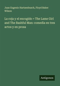 Cover La coja y el encogido = The Lame Girl and The Bashful Man: comedia en tres actos y en prosa