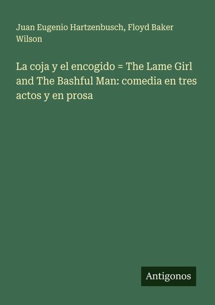 La coja y el encogido = The Lame Girl and The Bashful Man: comedia en tres actos y en prosa