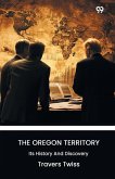 The Oregon Territory Its History And Discovery The Oregon Territory Its History And Discovery