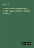 Die Geschichtsphilosophie Hegels und der Hegelianer bis auf Marx und Hartmann Die Geschichtsphilosophie Hegels und der Hegelianer bis auf Marx und Hartmann