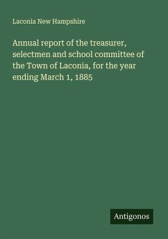 Cover Annual report of the treasurer, selectmen and school committee of the Town of Laconia, for the year ending March 1, 1885