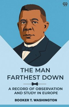 The Man Farthest Down A Record Of Observation And Study In Europe - Washington, Booker T.