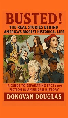 Busted! The Real Stories Behind America's Biggest Historical Lies - Douglas, Donovan