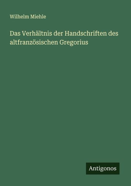 Das Verhältnis der Handschriften des altfranzösischen Gregorius Das Verhältnis der Handschriften des altfranzösischen Gregorius