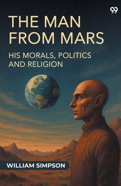 The Man From Mars His Morals, Politics And Religion - Simpson, William