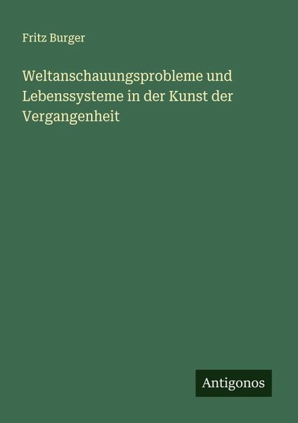 Weltanschauungsprobleme und Lebenssysteme in der Kunst der Vergangenheit Weltanschauungsprobleme und Lebenssysteme in der Kunst der Vergangenheit
