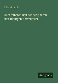 Zum feineren Bau der peripheren markhaltigen Nervenfaser - Jacobi, Eduard