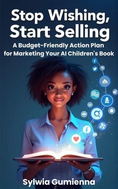 Cover Stop Wishing, Start Selling: A Budget-Friendly Action Plan for Marketing Your AI Children's Book (eBook, ePUB)