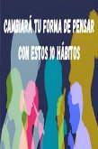 Cambiará tu forma de pensar con estos 10 hábitos (eBook, ePUB) Cambiará tu forma de pensar con estos 10 hábitos (eBook, ePUB)