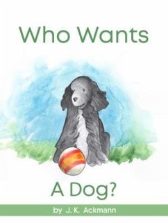 Who Wants a Dog? (eBook, ePUB) - Ackmann, J. K. Who Wants a Dog? (eBook, ePUB) - Ackmann, J. K.