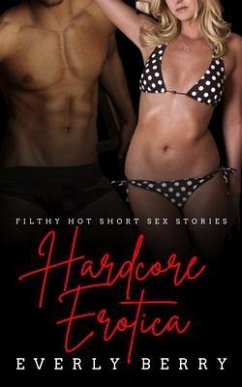 Hardcore Erotica - Filthy Hot Short Sex Stories (eBook, ePUB) - Berry, Everly