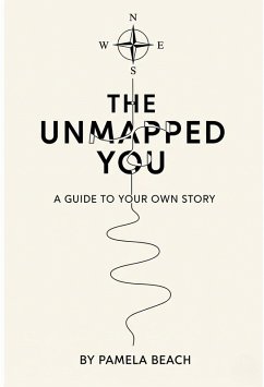 The Unmapped You: A Guide to Your Own Story (eBook, ePUB) - Beach, Pamela The Unmapped You: A Guide to Your Own Story (eBook, ePUB) - Beach, Pamela