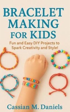 Bracelet Making for Kids (eBook, ePUB) - Daniels, Cassian M.