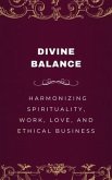 Divine Balance, Harmonizing Spirituality, Work, Love, and Ethical Business (eBook, ePUB) Divine Balance, Harmonizing Spirituality, Work, Love, and Ethical Business (eBook, ePUB)