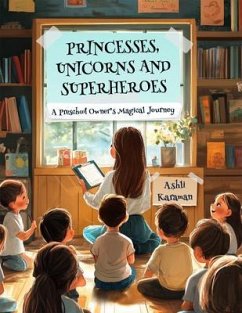 Cover PRINCESSES, UNICORNS, AND SUPERHEROES; A PRESCHOOL OWNER'S MAGICAL JOURNEY (eBook, ePUB)