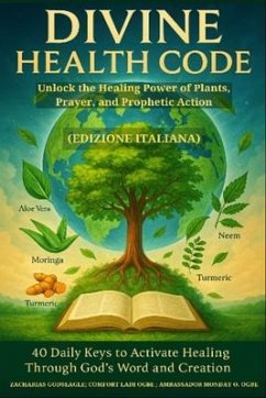 Cover DIVINE HEALTH CODE - 40 Daily Keys to Activate Healing Through God's Word and Creation Unlock the Healing Power of Plants, Prayer, and Prophetic Action ITALIAN EDITION (Edizione italiana) (eBook, ePUB)