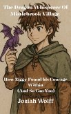 The Dragon Whisperer Of Mistlebrook Village How Ziggy Found his Courage Within (And So Can You) (eBook, ePUB) The Dragon Whisperer Of Mistlebrook Village How Ziggy Found his Courage Within (And So Can You) (eBook, ePUB)