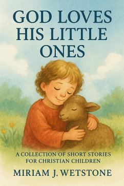 God Loves His Little Ones (eBook, ePUB) - Wetstone, Miriam J. God Loves His Little Ones (eBook, ePUB) - Wetstone, Miriam J.