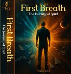 First Breath: The Journey of Spirit (The First Breath Series, #2) (eBook, ePUB) First Breath: The Journey of Spirit (The First Breath Series, #2) (eBook, ePUB)