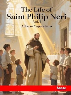 The Life of Saint Philip Neri The Life of Saint Philip Neri