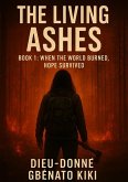 The Living Ashes (Book 1: When the World Burned, Hope Survived, #2) (eBook, ePUB) The Living Ashes (Book 1: When the World Burned, Hope Survived, #2) (eBook, ePUB)